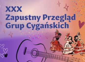 PRZED NAMI JUBILEUSZOWY – XXX ZAPUSTNY PRZEGLĄD GRUP CYGAŃSKICH